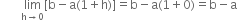 space space space space space space space limit as straight h rightwards arrow 0 of left square bracket straight b minus straight a left parenthesis 1 plus straight h right parenthesis right square bracket equals straight b minus straight a left parenthesis 1 plus 0 right parenthesis equals straight b minus straight a