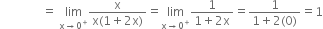 space space space space space space space space space space space space space space equals space limit as straight x rightwards arrow 0 to the power of plus of fraction numerator straight x over denominator straight x left parenthesis 1 plus 2 straight x right parenthesis end fraction equals limit as straight x rightwards arrow 0 to the power of plus of fraction numerator 1 over denominator 1 plus 2 straight x end fraction equals fraction numerator 1 over denominator 1 plus 2 left parenthesis 0 right parenthesis end fraction equals 1