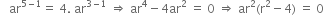 space space space ar to the power of 5 minus 1 end exponent equals space 4. space ar to the power of 3 minus 1 end exponent space rightwards double arrow space ar to the power of 4 minus 4 ar squared space equals space 0 space rightwards double arrow space ar squared left parenthesis straight r squared minus 4 right parenthesis space equals space 0