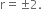 straight r equals plus-or-minus 2.