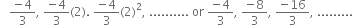 space space space fraction numerator negative 4 over denominator 3 end fraction comma space fraction numerator negative 4 over denominator 3 end fraction left parenthesis 2 right parenthesis. space fraction numerator negative 4 over denominator 3 end fraction left parenthesis 2 right parenthesis squared comma space.......... space or space fraction numerator negative 4 over denominator 3 end fraction comma space fraction numerator negative 8 over denominator 3 end fraction comma space fraction numerator negative 16 over denominator 3 end fraction comma space.........