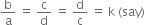 straight b over straight a space equals space straight c over straight d space equals space straight d over straight c space equals space straight k space left parenthesis say right parenthesis