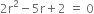 2 straight r squared minus 5 straight r plus 2 space equals space 0