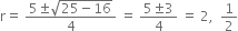 straight r equals space fraction numerator 5 plus-or-minus square root of 25 minus 16 end root over denominator 4 end fraction space equals space fraction numerator 5 plus-or-minus 3 over denominator 4 end fraction space equals space 2 comma space space 1 half