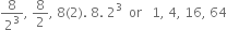 8 over 2 cubed comma space 8 over 2 comma space 8 left parenthesis 2 right parenthesis. space 8. space 2 cubed space space or space space space 1 comma space 4 comma space 16 comma space 64