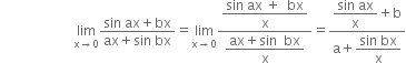 space space space space space space space space space space space space space space space space space space space space space space limit as straight x rightwards arrow 0 of fraction numerator sin space ax plus bx over denominator ax plus sin space bx end fraction equals limit as straight x rightwards arrow 0 of fraction numerator begin display style fraction numerator sin space ax space plus space space bx over denominator straight x end fraction end style over denominator begin display style fraction numerator ax plus sin space space bx over denominator straight x end fraction end style end fraction equals fraction numerator begin display style fraction numerator sin space ax over denominator straight x end fraction plus straight b end style over denominator straight a plus begin display style fraction numerator sin space bx over denominator straight x end fraction end style end fraction