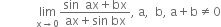 space space space space space space space space space space space space limit as straight x rightwards arrow 0 of fraction numerator sin space space ax plus bx over denominator ax plus sin space bx end fraction comma space straight a comma space space straight b comma space straight a plus straight b not equal to 0