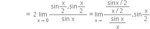 space space space space space space space space space space space space space space space space equals space 2 limit as straight x rightwards arrow 0 of fraction numerator sin begin display style straight x over 2 end style. sin begin display style straight x over 2 end style over denominator sin space straight x end fraction equals limit as straight x rightwards arrow of fraction numerator begin display style fraction numerator sinx divided by 2 over denominator straight x divided by 2 end fraction end style over denominator begin display style fraction numerator sin space straight x over denominator straight x end fraction end style end fraction. sin straight x over 2