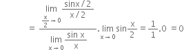 space space space space space space space space space space space space space equals space fraction numerator limit as begin display style straight x over 2 end style rightwards arrow 0 of begin display style fraction numerator sinx divided by 2 over denominator straight x divided by 2 end fraction end style over denominator limit as straight x rightwards arrow 0 of begin display style fraction numerator sin space straight x over denominator straight x end fraction end style end fraction. limit as straight x rightwards arrow 0 of sin straight x over 2 equals 1 over 1.0 space equals 0