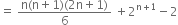 equals space fraction numerator straight n left parenthesis straight n plus 1 right parenthesis left parenthesis 2 straight n plus 1 right parenthesis over denominator 6 end fraction space plus 2 to the power of straight n plus 1 end exponent minus 2