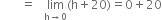 space space space space space space space equals space space space limit as straight h rightwards arrow 0 of left parenthesis straight h plus 20 right parenthesis equals 0 plus 20