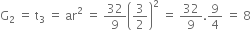 straight G subscript 2 space equals space straight t subscript 3 space equals space ar squared space equals space 32 over 9 open parentheses 3 over 2 close parentheses squared space equals space 32 over 9.9 over 4 space equals space 8