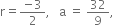 straight r equals fraction numerator negative 3 over denominator 2 end fraction comma space space space straight a space equals space 32 over 9 comma