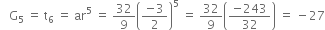 space space space straight G subscript 5 space equals space straight t subscript 6 space equals space ar to the power of 5 space equals space 32 over 9 open parentheses fraction numerator negative 3 over denominator 2 end fraction close parentheses to the power of 5 space equals space 32 over 9 open parentheses fraction numerator negative 243 over denominator 32 end fraction close parentheses space equals space minus 27