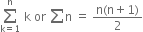 sum from straight k equals 1 to straight n of space straight k space or space sum straight n space equals space fraction numerator straight n left parenthesis straight n plus 1 right parenthesis over denominator 2 end fraction
