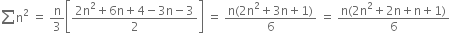 sum straight n squared space equals space straight n over 3 open square brackets fraction numerator 2 straight n squared plus 6 straight n plus 4 minus 3 straight n minus 3 over denominator 2 end fraction close square brackets space equals space fraction numerator straight n left parenthesis 2 straight n squared plus 3 straight n plus 1 right parenthesis over denominator 6 end fraction space equals space fraction numerator straight n left parenthesis 2 straight n squared plus 2 straight n plus straight n plus 1 right parenthesis over denominator 6 end fraction