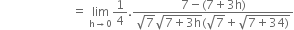 space space space space space space space space space space space space space space space space space space space space space space space space equals space limit as straight h rightwards arrow 0 of 1 fourth. fraction numerator 7 minus left parenthesis 7 plus 3 straight h right parenthesis over denominator square root of 7 square root of 7 plus 3 straight h end root left parenthesis square root of 7 plus square root of 7 plus 34 right parenthesis end root end fraction
