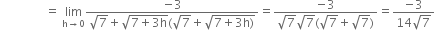 space space space space space space space space space space space space space space space equals space limit as straight h rightwards arrow 0 of fraction numerator negative 3 over denominator square root of 7 plus square root of 7 plus 3 straight h end root left parenthesis square root of 7 plus square root of 7 plus 3 straight h right parenthesis end root end fraction equals fraction numerator negative 3 over denominator square root of 7 square root of 7 left parenthesis square root of 7 plus square root of 7 right parenthesis end fraction equals fraction numerator negative 3 over denominator 14 square root of 7 end fraction