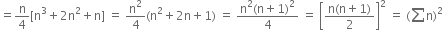 equals straight n over 4 left square bracket straight n cubed plus 2 straight n squared plus straight n right square bracket space equals space straight n squared over 4 left parenthesis straight n squared plus 2 straight n plus 1 right parenthesis space equals space fraction numerator straight n squared left parenthesis straight n plus 1 right parenthesis squared over denominator 4 end fraction space equals space open square brackets fraction numerator straight n left parenthesis straight n plus 1 right parenthesis over denominator 2 end fraction close square brackets squared space equals space left parenthesis sum straight n right parenthesis squared