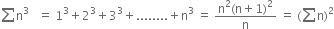 sum straight n cubed space space space equals space 1 cubed plus 2 cubed plus 3 cubed plus........ plus straight n cubed space equals space fraction numerator straight n squared left parenthesis straight n plus 1 right parenthesis squared over denominator straight n end fraction space equals space left parenthesis sum straight n right parenthesis squared
