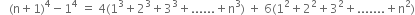 space space space left parenthesis straight n plus 1 right parenthesis to the power of 4 minus 1 to the power of 4 space equals space 4 left parenthesis 1 cubed plus 2 cubed plus 3 cubed plus...... plus straight n cubed right parenthesis space plus space 6 left parenthesis 1 squared plus 2 squared plus 3 squared plus....... plus straight n squared right parenthesis