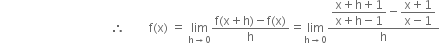 space space space space space space space space space space space space space space space space space space space space space space space space space space space space space space space space space space space space space therefore space space space space space space space space straight f left parenthesis straight x right parenthesis space equals space limit as straight h rightwards arrow 0 of fraction numerator straight f left parenthesis straight x plus straight h right parenthesis minus straight f left parenthesis straight x right parenthesis over denominator straight h end fraction equals limit as straight h rightwards arrow 0 of fraction numerator begin display style fraction numerator straight x plus straight h plus 1 over denominator straight x plus straight h minus 1 end fraction minus fraction numerator straight x plus 1 over denominator straight x minus 1 end fraction end style over denominator straight h end fraction