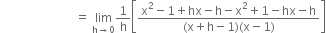 space space space space space space space space space space space space space space space space space space space space space space space space space equals space limit as straight h rightwards arrow 0 of 1 over straight h open square brackets fraction numerator straight x squared minus 1 plus hx minus straight h minus straight x squared plus 1 minus hx minus straight h over denominator left parenthesis straight x plus straight h minus 1 right parenthesis left parenthesis straight x minus 1 right parenthesis end fraction close square brackets