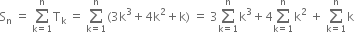 straight S subscript straight n space equals space sum from straight k equals 1 to straight n of straight T subscript straight k space equals space sum from straight k equals 1 to straight n of left parenthesis 3 straight k cubed plus 4 straight k squared plus straight k right parenthesis space equals space 3 sum from straight k equals 1 to straight n of straight k cubed plus 4 sum from straight k equals 1 to straight n of straight k squared space plus space sum from straight k equals 1 to straight n of straight k