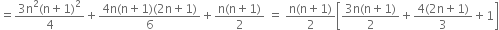 equals fraction numerator 3 straight n squared left parenthesis straight n plus 1 right parenthesis squared over denominator 4 end fraction plus fraction numerator 4 straight n left parenthesis straight n plus 1 right parenthesis left parenthesis 2 straight n plus 1 right parenthesis over denominator 6 end fraction plus fraction numerator straight n left parenthesis straight n plus 1 right parenthesis over denominator 2 end fraction space equals space fraction numerator straight n left parenthesis straight n plus 1 right parenthesis over denominator 2 end fraction open square brackets fraction numerator 3 straight n left parenthesis straight n plus 1 right parenthesis over denominator 2 end fraction plus fraction numerator 4 left parenthesis 2 straight n plus 1 right parenthesis over denominator 3 end fraction plus 1 close square brackets