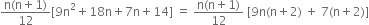 fraction numerator straight n left parenthesis straight n plus 1 right parenthesis over denominator 12 end fraction left square bracket 9 straight n squared plus 18 straight n plus 7 straight n plus 14 right square bracket space equals space fraction numerator straight n left parenthesis straight n plus 1 right parenthesis over denominator 12 end fraction space left square bracket 9 straight n left parenthesis straight n plus 2 right parenthesis space plus space 7 left parenthesis straight n plus 2 right parenthesis right square bracket