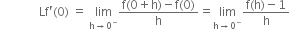 space space space space space space space space space space space space space Lf apostrophe left parenthesis 0 right parenthesis space equals space limit as straight h rightwards arrow 0 to the power of minus of fraction numerator straight f left parenthesis 0 plus straight h right parenthesis minus straight f left parenthesis 0 right parenthesis over denominator straight h end fraction equals limit as straight h rightwards arrow 0 to the power of minus of fraction numerator straight f left parenthesis straight h right parenthesis minus 1 over denominator straight h end fraction