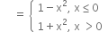 space space space space space equals space open curly brackets table attributes columnalign left end attributes row cell 1 minus straight x squared comma space straight x less or equal than 0 end cell row cell 1 plus straight x squared comma space straight x space greater than 0 end cell end table close