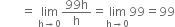 space space space space space space space equals space limit as straight h rightwards arrow 0 of fraction numerator 99 straight h over denominator straight h end fraction equals limit as straight h rightwards arrow 0 of 99 equals 99