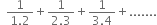 space space fraction numerator 1 over denominator 1.2 end fraction plus fraction numerator 1 over denominator 2.3 end fraction plus fraction numerator 1 over denominator 3.4 end fraction plus.......