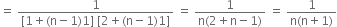 equals space fraction numerator 1 over denominator left square bracket 1 plus left parenthesis straight n minus 1 right parenthesis 1 right square bracket space left square bracket 2 plus left parenthesis straight n minus 1 right parenthesis 1 right square bracket end fraction space equals space fraction numerator 1 over denominator straight n left parenthesis 2 plus straight n minus 1 right parenthesis end fraction space equals space fraction numerator 1 over denominator straight n left parenthesis straight n plus 1 right parenthesis end fraction