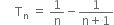 space space space space space straight T subscript straight n space equals space 1 over straight n minus fraction numerator 1 over denominator straight n plus 1 end fraction