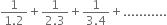 fraction numerator 1 over denominator 1.2 end fraction plus fraction numerator 1 over denominator 2.3 end fraction plus fraction numerator 1 over denominator 3.4 end fraction plus...........