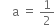 space space space space straight a space equals space 1 half