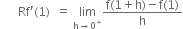 space space space space space space Rf apostrophe left parenthesis 1 right parenthesis space space equals space limit as straight h rightwards arrow 0 to the power of plus of fraction numerator straight f left parenthesis 1 plus straight h right parenthesis minus straight f left parenthesis 1 right parenthesis over denominator straight h end fraction