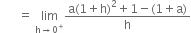 space space space space space space equals space limit as straight h rightwards arrow 0 to the power of plus of fraction numerator straight a left parenthesis 1 plus straight h right parenthesis squared plus 1 minus left parenthesis 1 plus straight a right parenthesis over denominator straight h end fraction