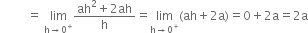 space space space space space space space space space equals space limit as straight h rightwards arrow 0 to the power of plus of fraction numerator ah squared plus 2 ah over denominator straight h end fraction equals limit as straight h rightwards arrow 0 to the power of plus of left parenthesis ah plus 2 straight a right parenthesis equals 0 plus 2 straight a equals 2 straight a