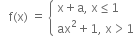 space space space straight f left parenthesis straight x right parenthesis space equals space open curly brackets table attributes columnalign left end attributes row cell straight x plus straight a comma space straight x less or equal than 1 end cell row cell ax squared plus 1 comma space straight x greater than 1 end cell end table close