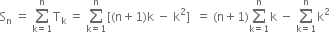 straight S subscript straight n space equals space sum from straight k equals 1 to straight n of straight T subscript straight k space equals space sum from straight k equals 1 to straight n of left square bracket left parenthesis straight n plus 1 right parenthesis straight k space minus space straight k squared right square bracket space space equals space left parenthesis straight n plus 1 right parenthesis sum from straight k equals 1 to straight n of straight k space minus space sum from straight k equals 1 to straight n of straight k squared