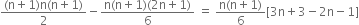 fraction numerator left parenthesis straight n plus 1 right parenthesis straight n left parenthesis straight n plus 1 right parenthesis over denominator 2 end fraction minus fraction numerator straight n left parenthesis straight n plus 1 right parenthesis left parenthesis 2 straight n plus 1 right parenthesis over denominator 6 end fraction space equals space fraction numerator straight n left parenthesis straight n plus 1 right parenthesis over denominator 6 end fraction left square bracket 3 straight n plus 3 minus 2 straight n minus 1 right square bracket