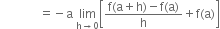 space space space space space space space space space space space space space equals negative straight a space limit as straight h rightwards arrow 0 of open square brackets fraction numerator straight f left parenthesis straight a plus straight h right parenthesis minus straight f left parenthesis straight a right parenthesis over denominator straight h end fraction plus straight f left parenthesis straight a right parenthesis close square brackets