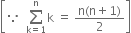 open square brackets because space space sum from straight k equals 1 to straight n of straight k space equals space fraction numerator straight n left parenthesis straight n plus 1 right parenthesis over denominator 2 end fraction close square brackets