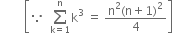 space space space space space space space space open square brackets because space space sum from straight k equals 1 to straight n of straight k cubed space equals space fraction numerator straight n squared left parenthesis straight n plus 1 right parenthesis squared over denominator 4 end fraction close square brackets