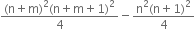 fraction numerator left parenthesis straight n plus straight m right parenthesis squared left parenthesis straight n plus straight m plus 1 right parenthesis squared over denominator 4 end fraction minus fraction numerator straight n squared left parenthesis straight n plus 1 right parenthesis squared over denominator 4 end fraction