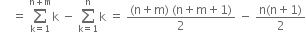 space space space space equals space sum from straight k equals 1 to straight n plus straight m of straight k space minus space sum from straight k equals 1 to straight n of straight k space equals space fraction numerator left parenthesis straight n plus straight m right parenthesis space left parenthesis straight n plus straight m plus 1 right parenthesis over denominator 2 end fraction space minus space fraction numerator straight n left parenthesis straight n plus 1 right parenthesis over denominator 2 end fraction