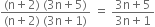 fraction numerator left parenthesis straight n plus 2 right parenthesis space left parenthesis 3 straight n plus 5 right parenthesis over denominator left parenthesis straight n plus 2 right parenthesis space left parenthesis 3 straight n plus 1 right parenthesis end fraction space equals space fraction numerator 3 straight n plus 5 over denominator 3 straight n plus 1 end fraction